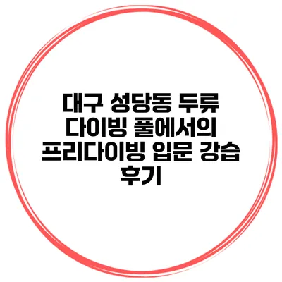 대구 성당동 두류 다이빙 풀에서의 프리다이빙 입문 강습 후기