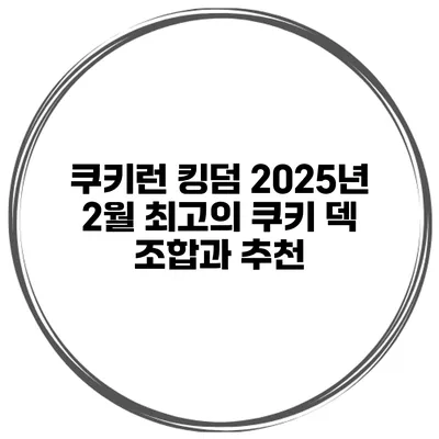 쿠키런 킹덤 2025년 2월 최고의 쿠키 덱 조합과 추천