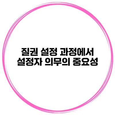 질권 설정 과정에서 설정자 의무의 중요성